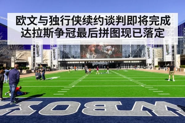 欧文与独行侠续约谈判即将完成达拉斯争冠最后拼图现已落定