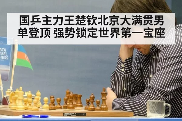 国乒主力王楚钦北京大满贯男单登顶 强势锁定世界第一宝座